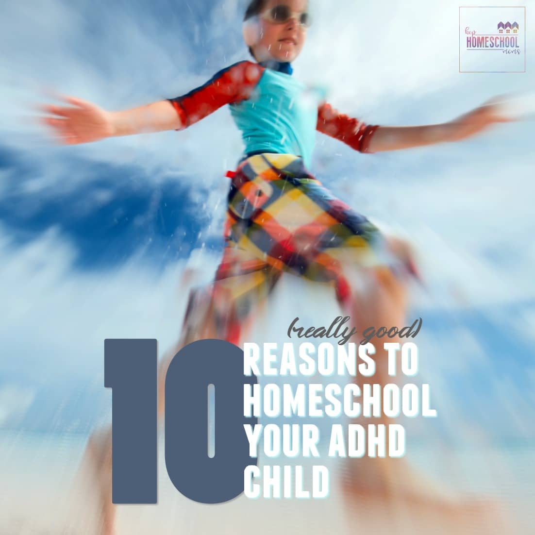 10 Reasons to Homeschool your ADHD Child