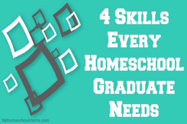 4 Skills Every Homeschool Graduate Needs